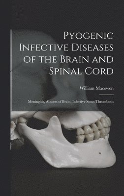 William Macewen - Pyogenic Infective Diseases of the Brain and Spinal Cord, Inbunden