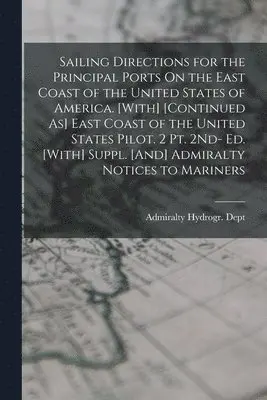 Admiralty Hydrogr Dept - Sailing Directions for the Principal Ports On the East Coast of the United States of America. [With] [Continued As] East Coast of the United States Pilot. 2 Pt. 2Nd- Ed. [With] Suppl. [And] Admiralty Notices to Mariners, Häftad. Tillgänglighet: Lägg i varukorg