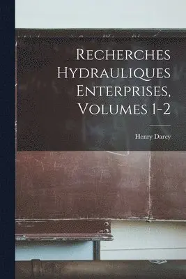 Henry Darcy - Recherches Hydrauliques Enterprises, Volumes 1-2, Häftad. Tillgänglighet: Lägg i varukorg