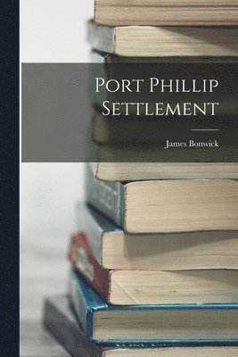 James Bonwick - Port Phillip Settlement, Häftad. Tillgänglighet: Lägg i varukorg