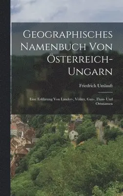 Friedrich Umlauft - Geographisches Namenbuch von Österreich-Ungarn, Inbunden. Tillgänglighet: Tillfälligt slut