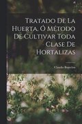 Tratado De La Huerta, O Metodo De Cultivar Toda Clase De Hortalizas