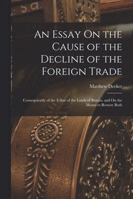 Matthew Decker - Essay On the Cause of the Decline of the Foreign Trade, Häftad. Tillgänglighet: Lägg i varukorg