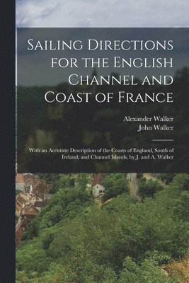 Alexander Walker, John Walker - Sailing Directions for the English Channel and Coast of France, Häftad. Tillgänglighet: Lägg i varukorg