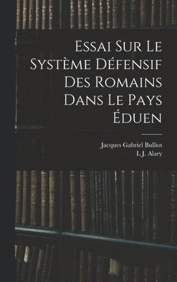 Jacques Gabriel Bulliot, L J Alary - Essai Sur Le Système Défensif Des Romains Dans Le Pays Éduen, Inbunden. Tillgänglighet: Lägg i varukorg