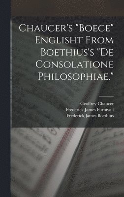 Chaucer's "Boece" Englisht From Boethius's "De Consolatione Philosophiae."