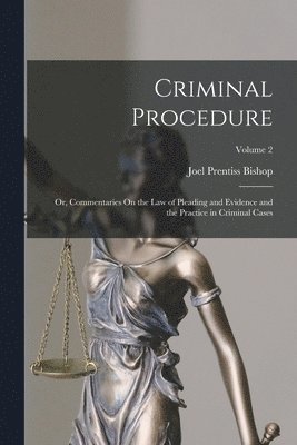 Joel Prentiss Bishop - Criminal Procedure; Or, Commentaries On the Law of Pleading and Evidence and the Practice in Criminal Cases; Volume 2, Häftad. Tillgänglighet: Lägg i varukorg