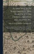 Albrechts Von Wallenstein, Des Herzogs Von Friedland Und Mecklenburg
