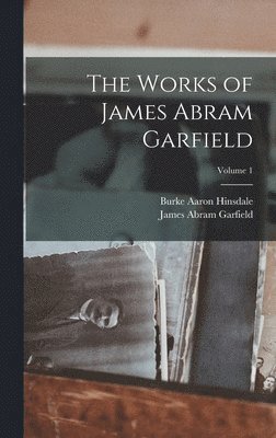 Burke Aaron Hinsdale, James Abram Garfield - Works of James Abram Garfield; Volume 1, Inbunden