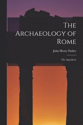 John Henry Parker - Archaeology of Rome, Häftad