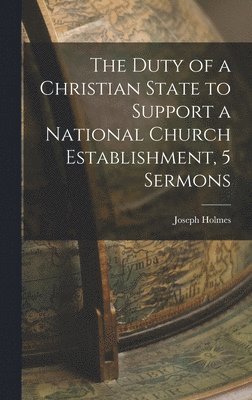 Joseph Holmes - Duty of a Christian State to Support a National Church Establishment, 5 Sermons, Inbunden. Tillgänglighet: Lägg i varukorg