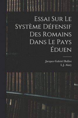 Jacques Gabriel Bulliot, L J Alary - Essai Sur Le Système Défensif Des Romains Dans Le Pays Éduen, Häftad. Tillgänglighet: Lägg i varukorg