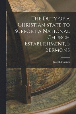 Joseph Holmes - Duty of a Christian State to Support a National Church Establishment, 5 Sermons, Häftad. Tillgänglighet: Lägg i varukorg