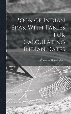 Alexander Cunningham - Book of Indian Eras, With Tables for Calculating Indian Dates, Inbunden