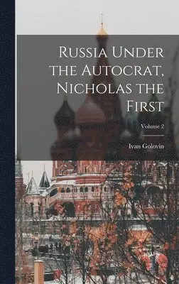 Ivan Golovin - Russia Under the Autocrat, Nicholas the First; Volume 2, Inbunden. Tillgänglighet: Lägg i varukorg