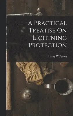 Henry W Spang - Practical Treatise On Lightning Protection, Inbunden. Tillgänglighet: Lägg i varukorg
