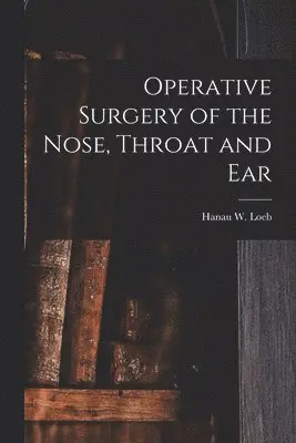 Operative Surgery of the Nose, Throat and Ear