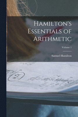 Samuel Hamilton - Hamilton's Essentials of Arithmetic; Volume 1, Häftad. Tillgänglighet: Lägg i varukorg