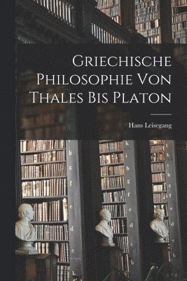 Hans Leisegang - Griechische Philosophie Von Thales Bis Platon, Häftad