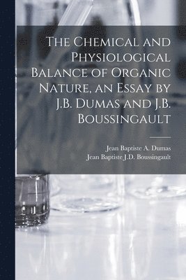 Jean Baptiste a Dumas, Jean Baptiste Boussingault - Chemical and Physiological Balance of Organic Nature, an Essay by J.B. Dumas and J.B. Boussingault, Häftad