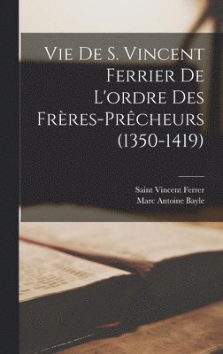 Marc Antoine Bayle, Saint Vincent Ferrer - Vie De S. Vincent Ferrier De L'ordre Des Frères-Prêcheurs (1350-1419), Inbunden