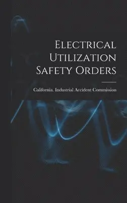 California Industrial Accident Commi - Electrical Utilization Safety Orders, Inbunden. Tillgänglighet: Lägg i varukorg
