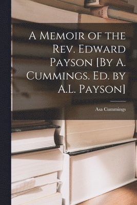 Asa Cummings - Memoir of the Rev. Edward Payson [By A. Cummings. Ed. by A.L. Payson], Häftad