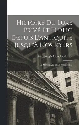 Henri Joseph Léon Baudrillart - Histoire Du Luxe Privé Et Public Depuis L'antiquité Jusqu'à Nos Jours, Inbunden. Tillgänglighet: Lägg i varukorg