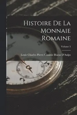 Louis Charles Pierre Casimir D'Aulps - Histoire De La Monnaie Romaine; Volume 3, Häftad. Tillgänglighet: Lägg i varukorg