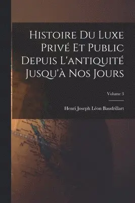 Henri Joseph Léon Baudrillart - Histoire Du Luxe Privé Et Public Depuis L'antiquité Jusqu'à Nos Jours; Volume 3, Häftad. Tillgänglighet: Lägg i varukorg