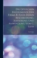 Die Optischen Instrumente der Firma R. Fuess Deren Beschreibung, Justierung und Anwendung von C. Leiss