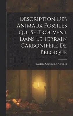 Laurent Guillaume Koninck - Description Des Animaux Fossiles Qui Se Trouvent Dans Le Terrain Carbonifère De Belgique, Inbunden. Tillgänglighet: Lägg i varukorg