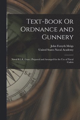 John Forsyth Meigs, United States Naval Academy - Text-Book Or Ordnance and Gunnery, Häftad. Tillgänglighet: Lägg i varukorg