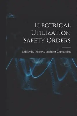 California Industrial Accident Commi - Electrical Utilization Safety Orders, Häftad. Tillgänglighet: Lägg i varukorg