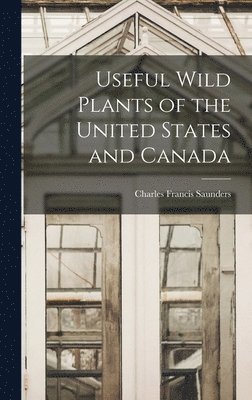 Charles Francis Saunders - Useful Wild Plants of the United States and Canada, Inbunden. Tillgänglighet: Lägg i varukorg