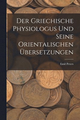 Emil Peters - Griechische Physiologus Und Seine Orientalischen Übersetzungen, Häftad