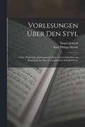 Vorlesungen ber den Styl; oder, praktische Anweisung zu einer guten Schreibart in Beispielen aus den vorzglichsten Schriftstellern.