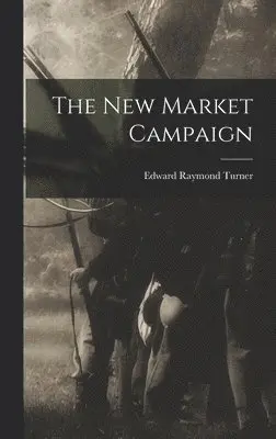 Edward Raymond Turner - New Market Campaign, Inbunden. Tillgänglighet: Lägg i varukorg