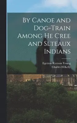 Egerton Ryerson Young, Charles H Kelly - By Canoe and Dog-Train Among he Cree and Slteaux Indians, Inbunden. Tillgänglighet: Lägg i varukorg
