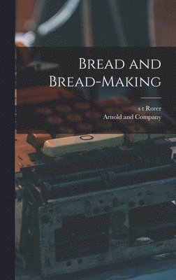 S T Rorer, Arnold and Company - Bread and Bread-Making, Inbunden. Tillgänglighet: Lägg i varukorg