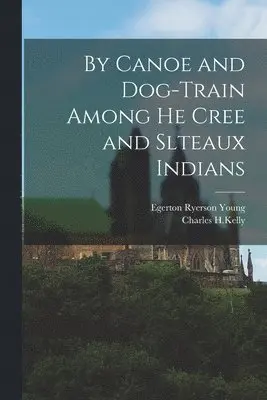 Egerton Ryerson Young, Charles H Kelly - By Canoe and Dog-Train Among he Cree and Slteaux Indians, Häftad. Tillgänglighet: Lägg i varukorg