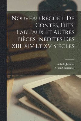 Achille Jubinal, Chez Challamel - Nouveau Recueil de Contes, dits, Fabliaux et Autres Pièces Inédites des XIII, XIV Et XV Siècles, Häftad