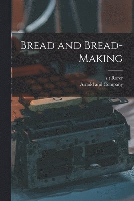 S T Rorer, Arnold and Company - Bread and Bread-Making, Häftad. Tillgänglighet: Lägg i varukorg