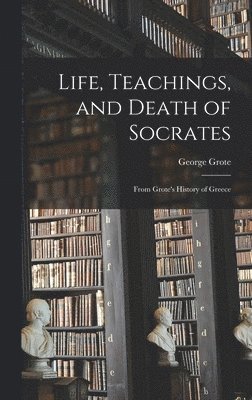 George Grote - Life, Teachings, and Death of Socrates, Inbunden