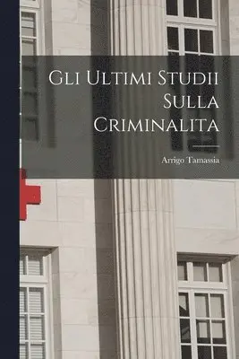 Gli Ultimi Studii Sulla Criminalita