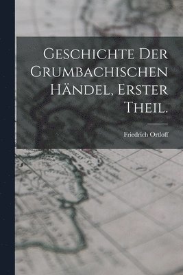 Friedrich Ortloff - Geschichte der Grumbachischen Händel, Erster Theil., Häftad. Tillgänglighet: Lägg i varukorg