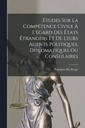 �tudes Sur La Comp�tence Civile � L'�gard Des �tats �trangers Et De Leurs Agents Politiques, Diplomatiques Ou Consulaires