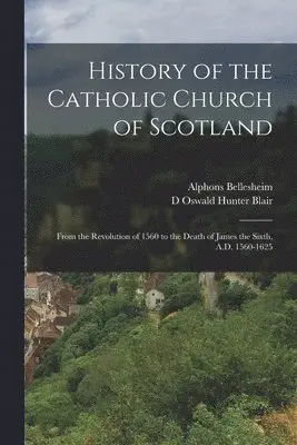 Alphons Bellesheim, D Oswald Hunter Blair - History of the Catholic Church of Scotland, Häftad. Tillgänglighet: Lägg i varukorg