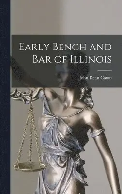 John Dean Caton - Early Bench and bar of Illinois, Inbunden. Tillgänglighet: Lägg i varukorg