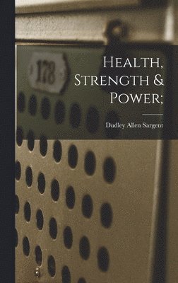 Dudley Allen Sargent - Health, Strength & Power;, Inbunden. Tillgänglighet: Lägg i varukorg